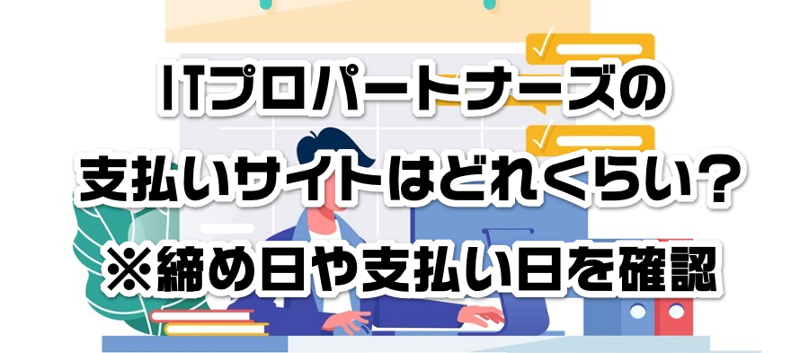 ITプロパートナーズの支払いサイトはどれくらい?※締め日や支払い日を確認